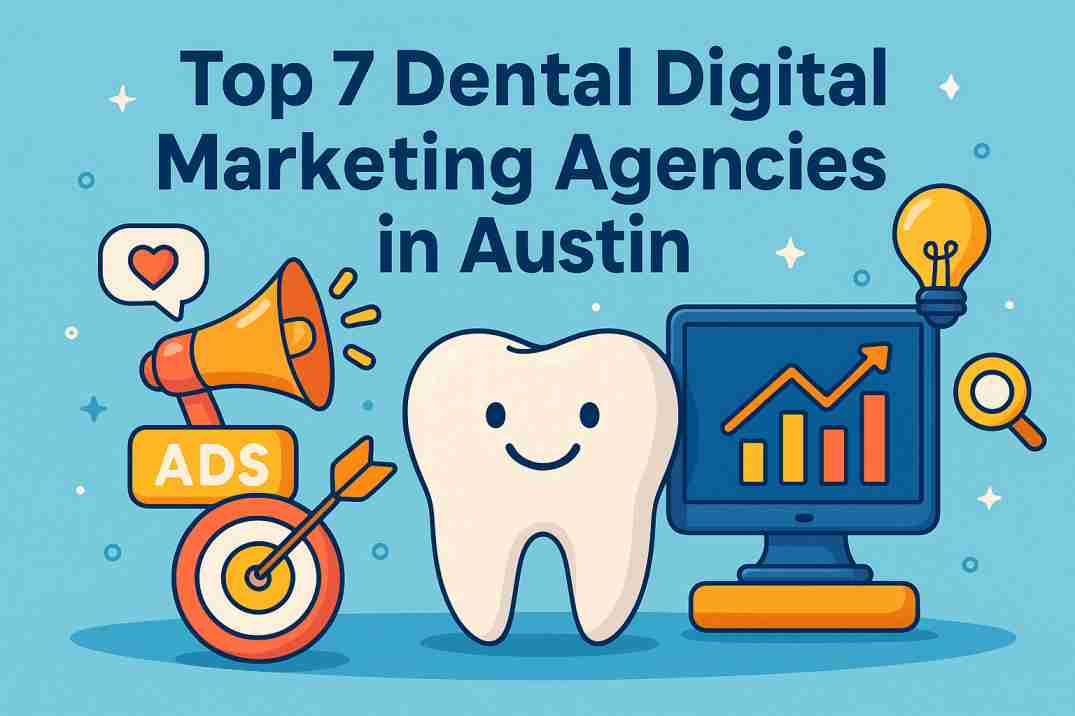 Top 7 Dental Digital Marketing Agencies in Austin, Texas to Grow Your Practice in 2025