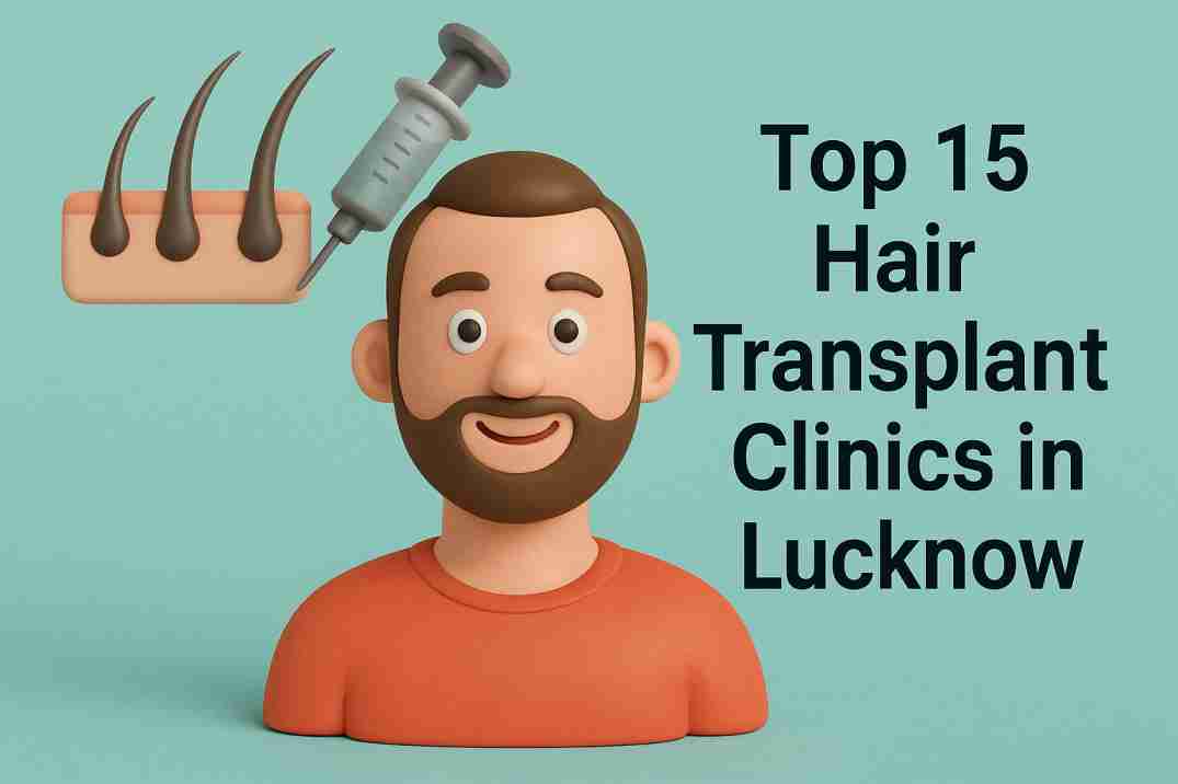 Top 15 Hair Transplant Clinics in Lucknow: Best Hair Transplant & Replacement Options with Affordable Prices