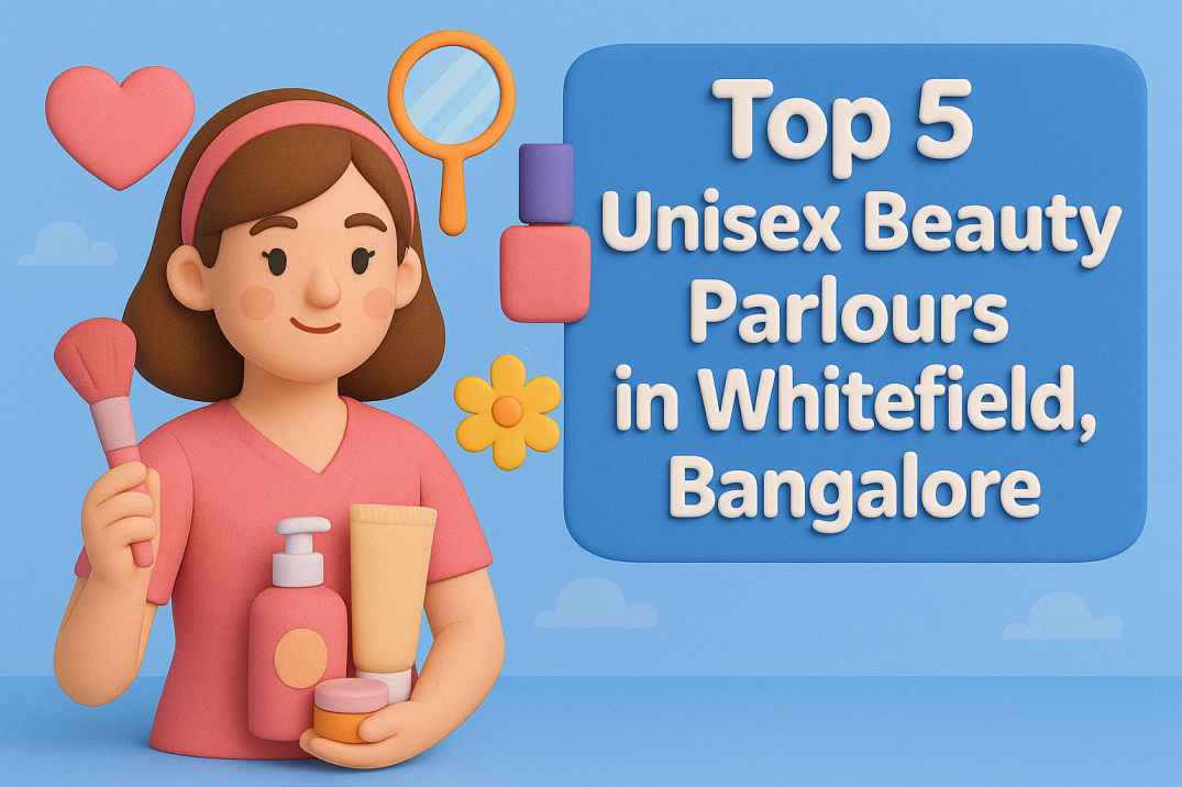 Top 5 Unisex Beauty Parlours in Whitefield, Bangalore (2025 Updated)